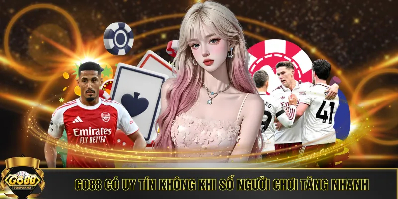 GO88 có uy tín không khi số người chơi tăng nhanh