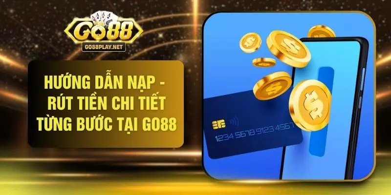 Hướng Dẫn Nạp - Rút Tiền Chi Tiết Từng Bước Tại GO88