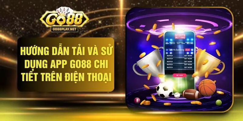 Hướng Dẫn Tải Và Sử Dụng App GO88 Chi Tiết Trên Điện Thoại