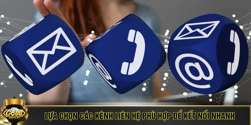 Lựa chọn các kênh liên hệ phù hợp để kết nối nhanh