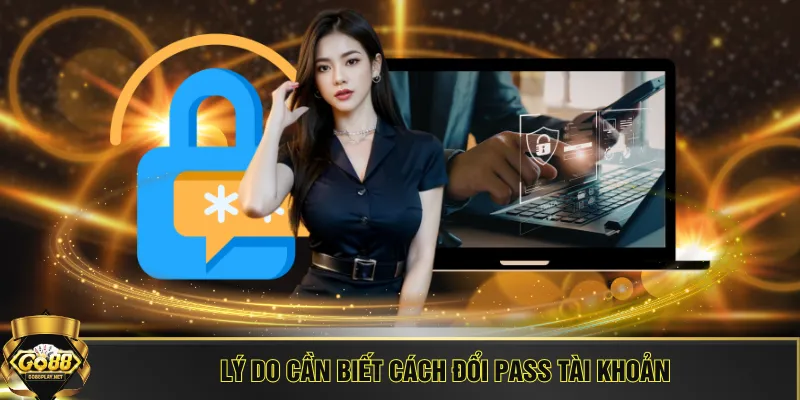Lý do cần biết cách đổi pass tài khoản