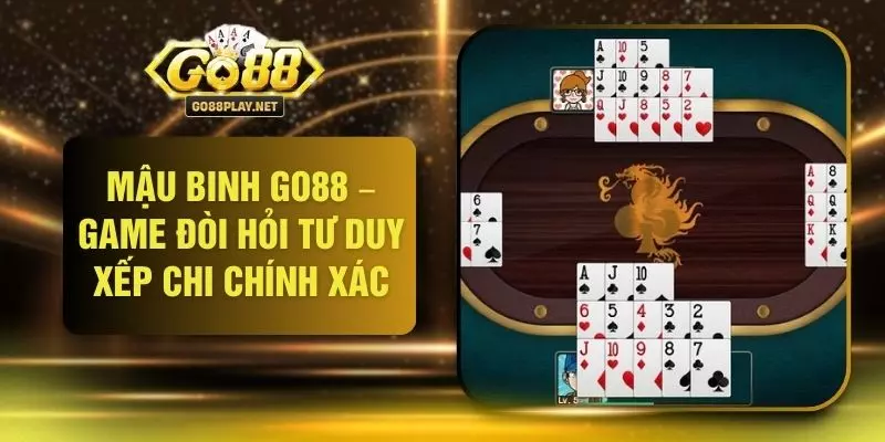 Mậu Binh GO88 – Game Đòi Hỏi Tư Duy Xếp Chi Chính Xác