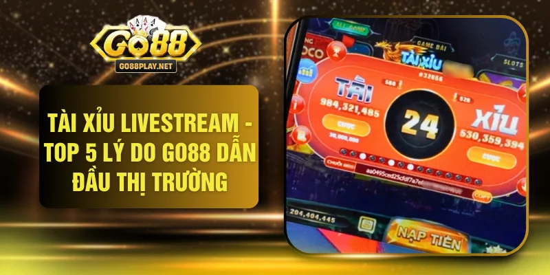 Tài Xỉu Livestream - Top 5 Lý Do GO88 Dẫn Đầu Thị Trường