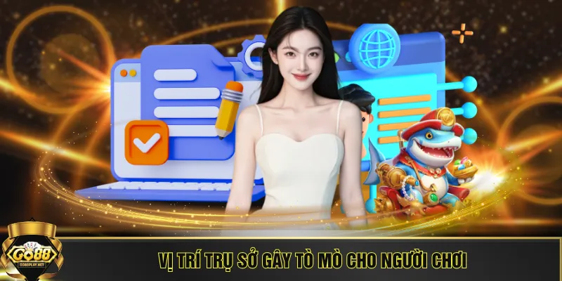 Vị trí trụ sở gây tò mò cho người chơi