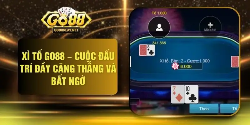 Xì Tố GO88 – Cuộc Đấu Trí Đầy Căng Thẳng Và Bất Ngờ